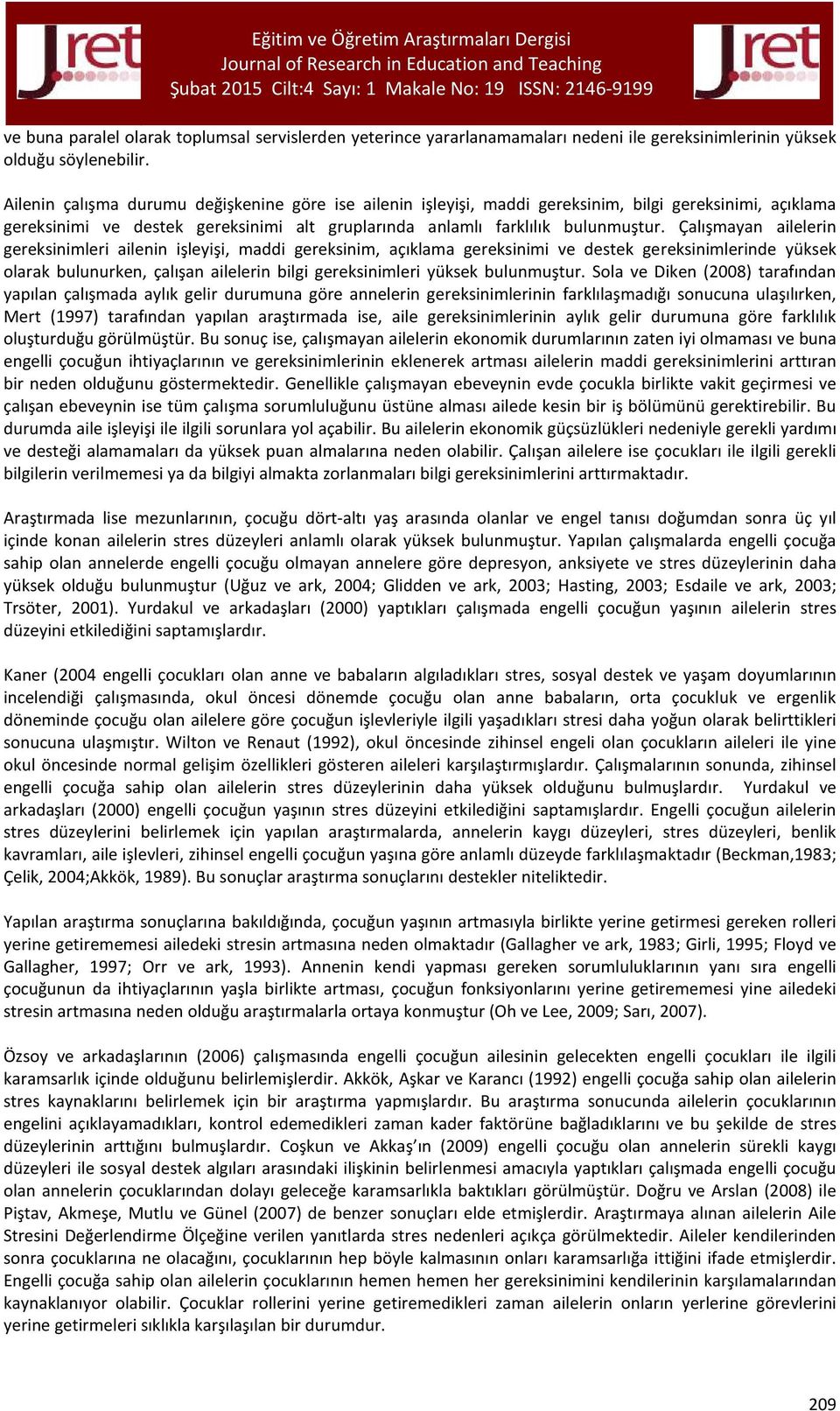 Çalışmayan ailelerin gereksinimleri ailenin işleyişi, maddi gereksinim, açıklama gereksinimi ve destek gereksinimlerinde yüksek olarak bulunurken, çalışan ailelerin bilgi gereksinimleri yüksek