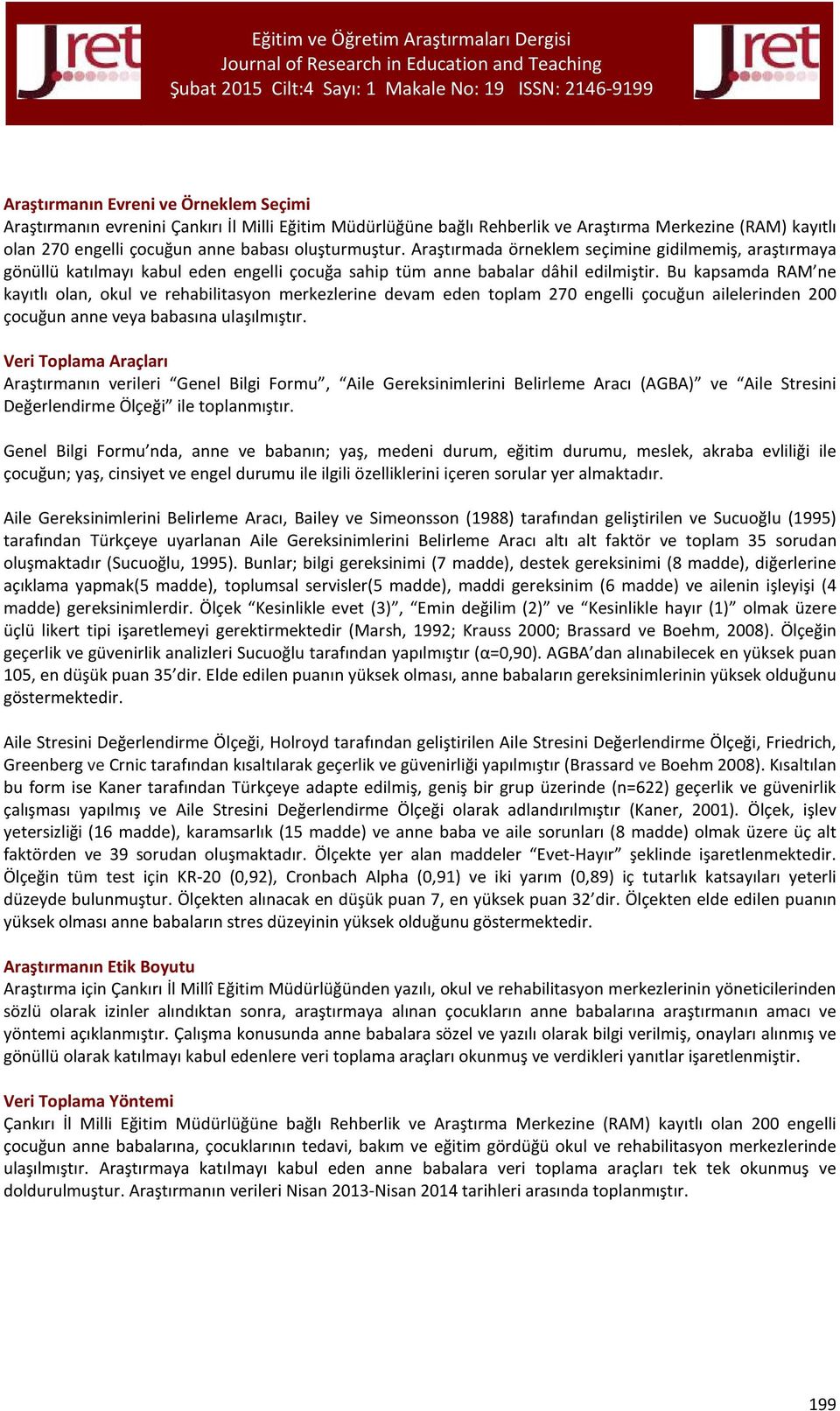 Bu kapsamda RAM ne kayıtlı olan, okul ve rehabilitasyon merkezlerine devam eden toplam 270 engelli çocuğun ailelerinden 200 çocuğun anne veya babasına ulaşılmıştır.