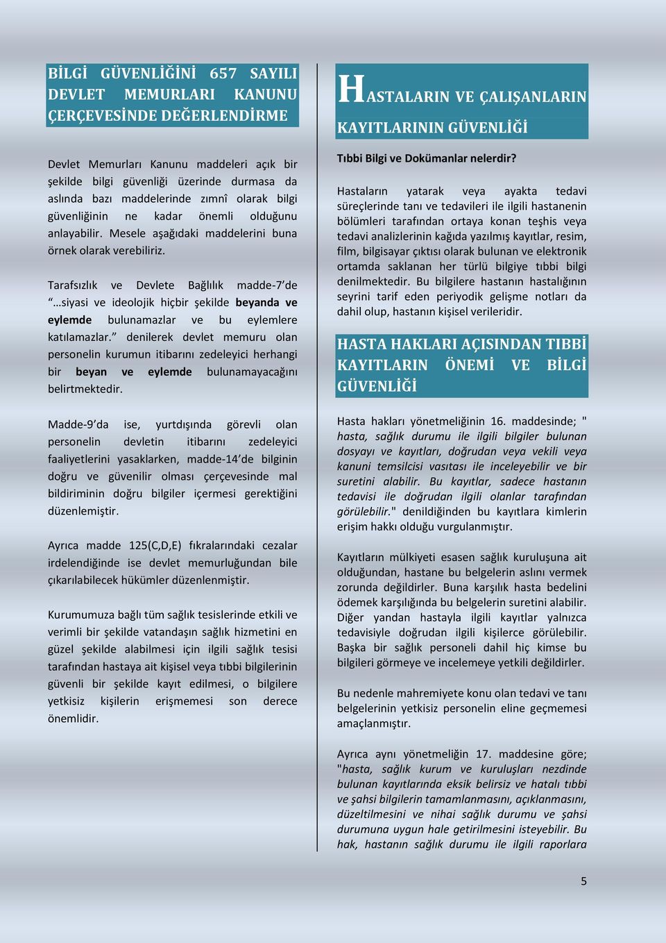 Tarafsızlık ve Devlete Bağlılık madde-7 de siyasi ve ideolojik hiçbir şekilde beyanda ve eylemde bulunamazlar ve bu eylemlere katılamazlar.