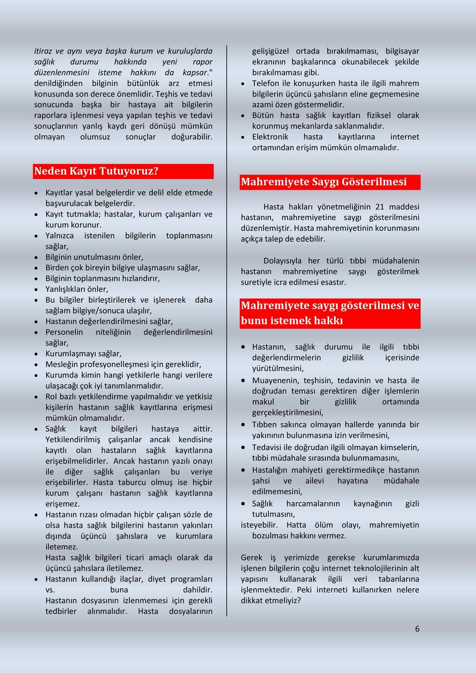 Neden Kayıt Tutuyoruz? Kayıtlar yasal belgelerdir ve delil elde etmede başvurulacak belgelerdir. Kayıt tutmakla; hastalar, kurum çalışanları ve kurum korunur.