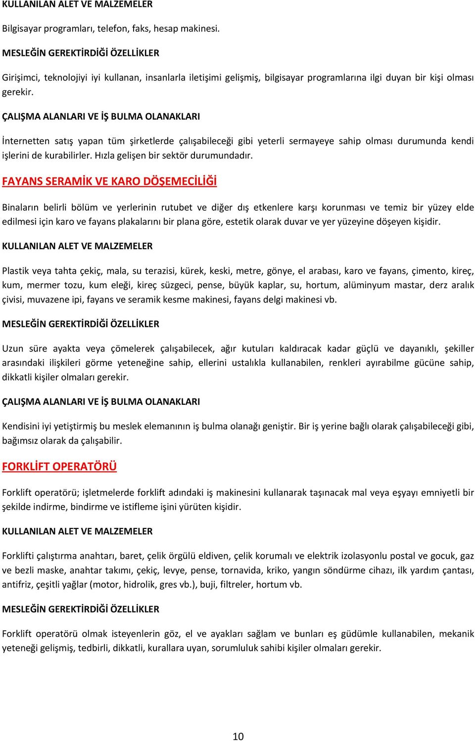 FAYANS SERAMİK VE KARO DÖŞEMECİLİĞİ Binaların belirli bölüm ve yerlerinin rutubet ve diğer dış etkenlere karşı korunması ve temiz bir yüzey elde edilmesi için karo ve fayans plakalarını bir plana