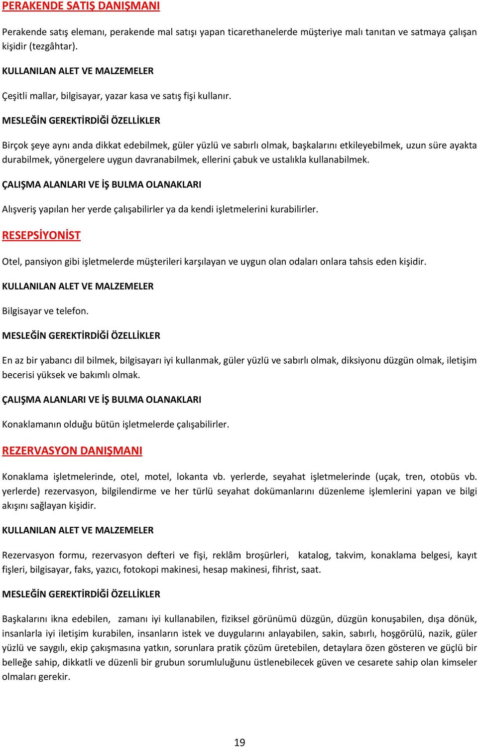 Birçok şeye aynı anda dikkat edebilmek, güler yüzlü ve sabırlı olmak, başkalarını etkileyebilmek, uzun süre ayakta durabilmek, yönergelere uygun davranabilmek, ellerini çabuk ve ustalıkla