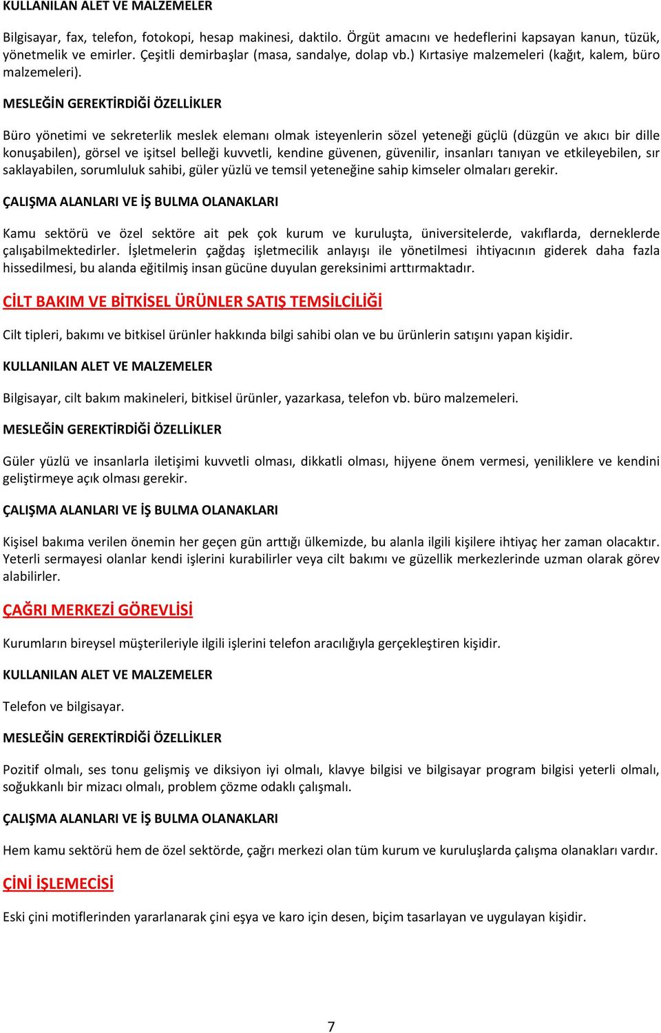 Büro yönetimi ve sekreterlik meslek elemanı olmak isteyenlerin sözel yeteneği güçlü (düzgün ve akıcı bir dille konuşabilen), görsel ve işitsel belleği kuvvetli, kendine güvenen, güvenilir, insanları