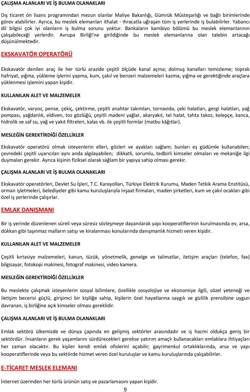 Bankaların kambiyo bölümü bu meslek elemanlarının çalışabileceği yerlerdir. Avrupa Birliği ne girildiğinde bu meslek elemanlarına olan talebin artacağı düşünülmektedir.