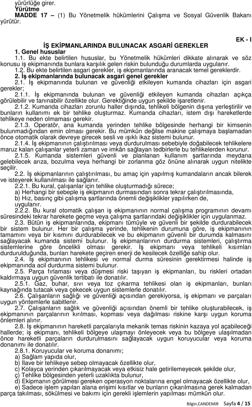 1.1. İş ekipmanında bulunan ve güvenliği etkileyen kumanda cihazları açıkça görülebilir ve tanınabilir özellikte olur. Gerektiğinde uygun şekilde işaretlenir. 2.