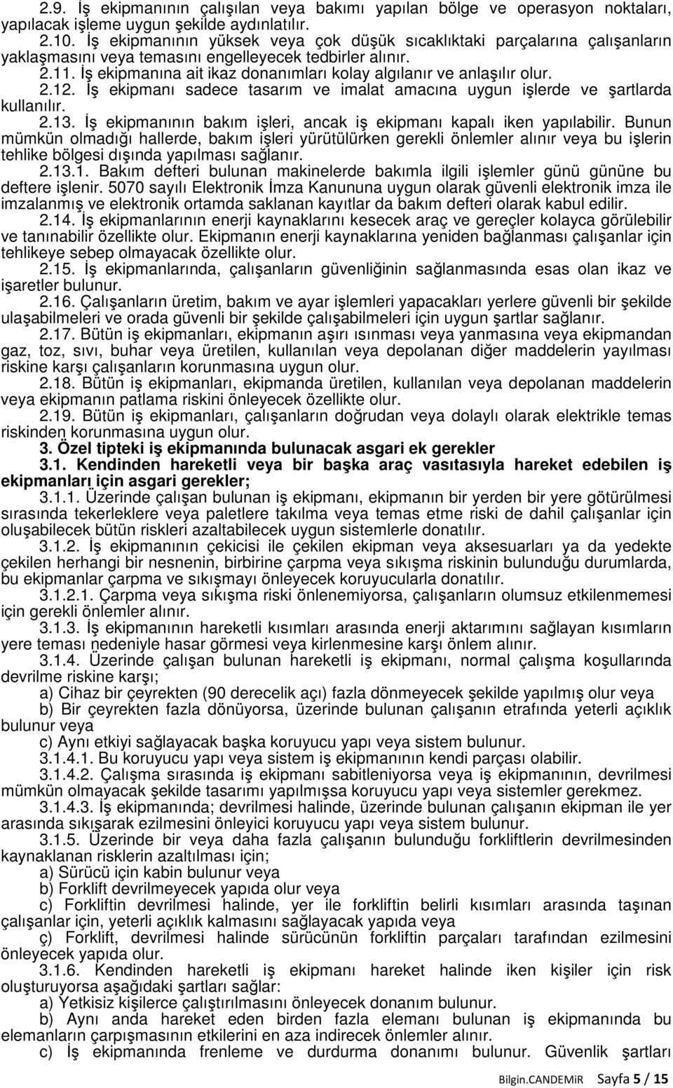 İş ekipmanına ait ikaz donanımları kolay algılanır ve anlaşılır olur. 2.12. İş ekipmanı sadece tasarım ve imalat amacına uygun işlerde ve şartlarda kullanılır. 2.13.