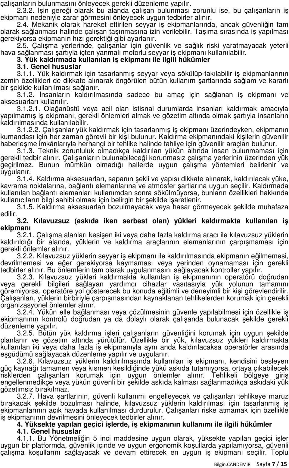 Mekanik olarak hareket ettirilen seyyar iş ekipmanlarında, ancak güvenliğin tam olarak sağlanması halinde çalışan taşınmasına izin verilebilir.