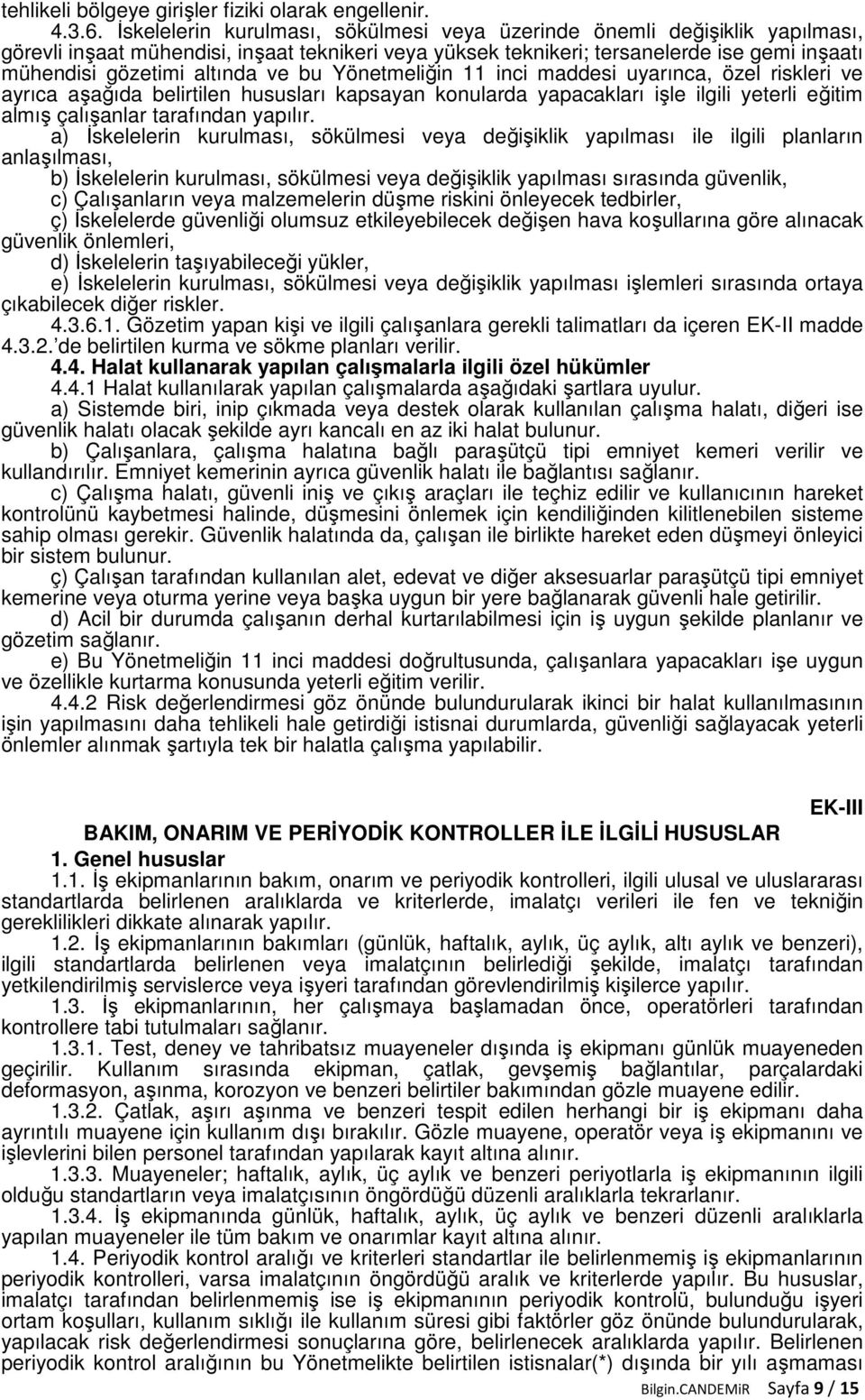 ve bu Yönetmeliğin 11 inci maddesi uyarınca, özel riskleri ve ayrıca aşağıda belirtilen hususları kapsayan konularda yapacakları işle ilgili yeterli eğitim almış çalışanlar tarafından yapılır.