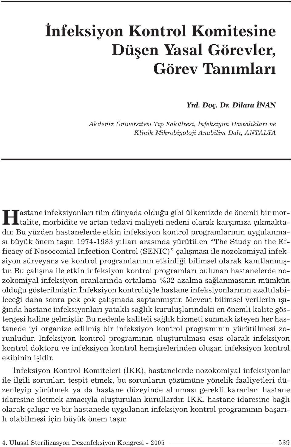 mortalite, morbidite ve artan tedavi maliyeti nedeni olarak karşımıza çıkmaktadır. Bu yüzden hastanelerde etkin infeksiyon kontrol programlarının uygulanması büyük önem taşır.