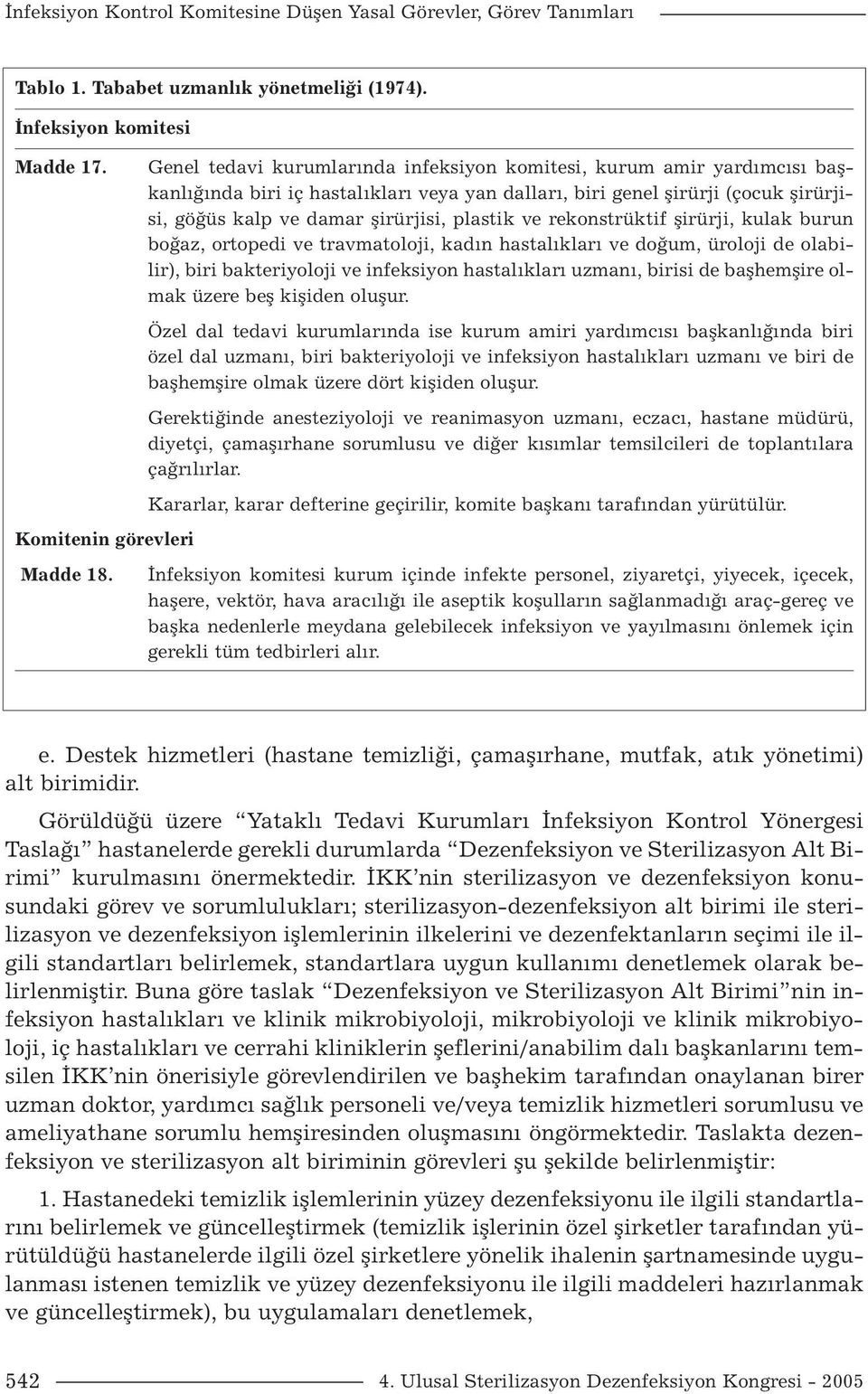 ve rekonstrüktif şirürji, kulak burun boğaz, ortopedi ve travmatoloji, kadın hastalıkları ve doğum, üroloji de olabilir), biri bakteriyoloji ve infeksiyon hastalıkları uzmanı, birisi de başhemşire