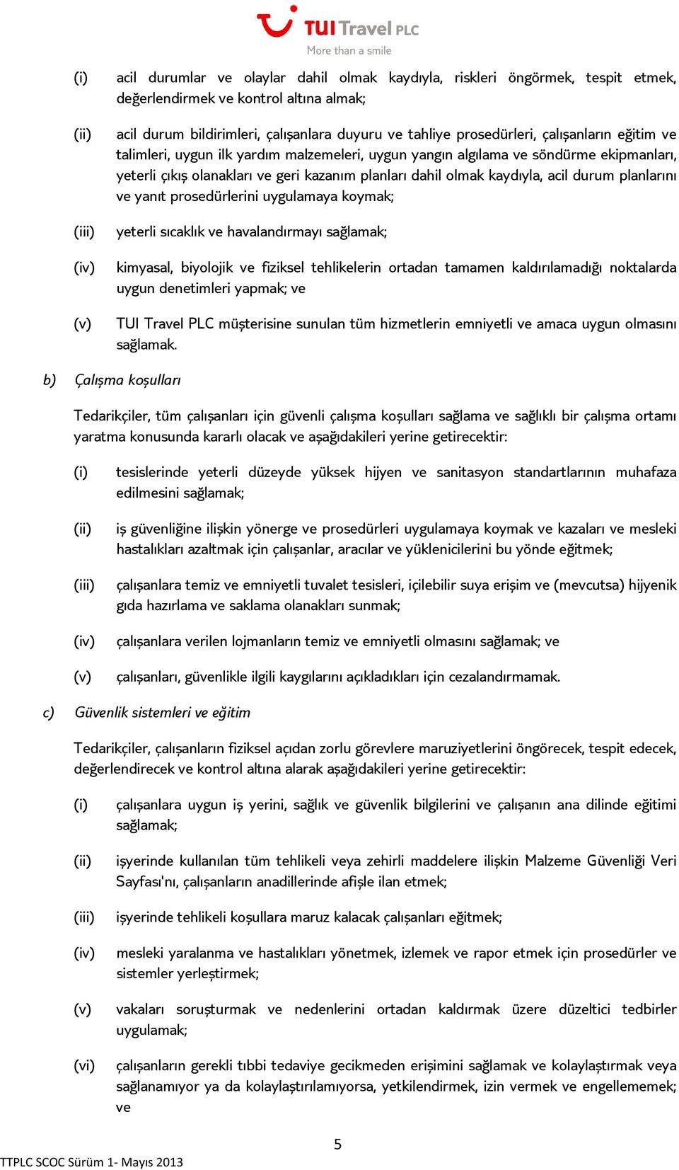 planlarını ve yanıt prosedürlerini uygulamaya koymak; yeterli sıcaklık ve havalandırmayı sağlamak; kimyasal, biyolojik ve fiziksel tehlikelerin ortadan tamamen kaldırılamadığı noktalarda uygun