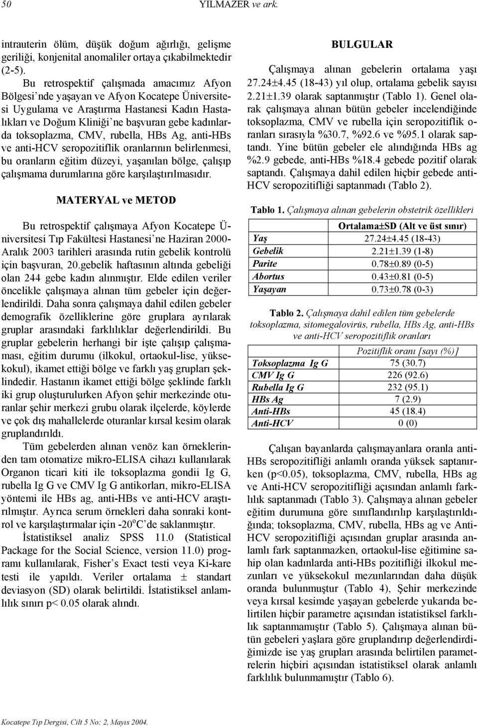 toksoplazma, CMV, rubella, HBs Ag, anti-hbs ve anti-hcv seropozitiflik oranlarının belirlenmesi, bu oranların eğitim düzeyi, yaşanılan bölge, çalışıp çalışmama durumlarına göre karşılaştırılmasıdır.