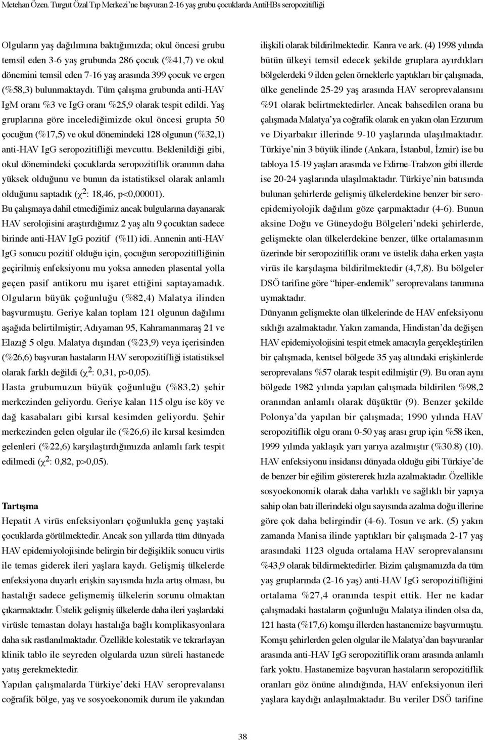 dönemini temsil eden 7-16 yaş arasında 399 çocuk ve ergen (%58,3) bulunmaktaydı. Tüm çalışma grubunda anti-hav IgM oranı %3 ve IgG oranı %25,9 olarak tespit edildi.
