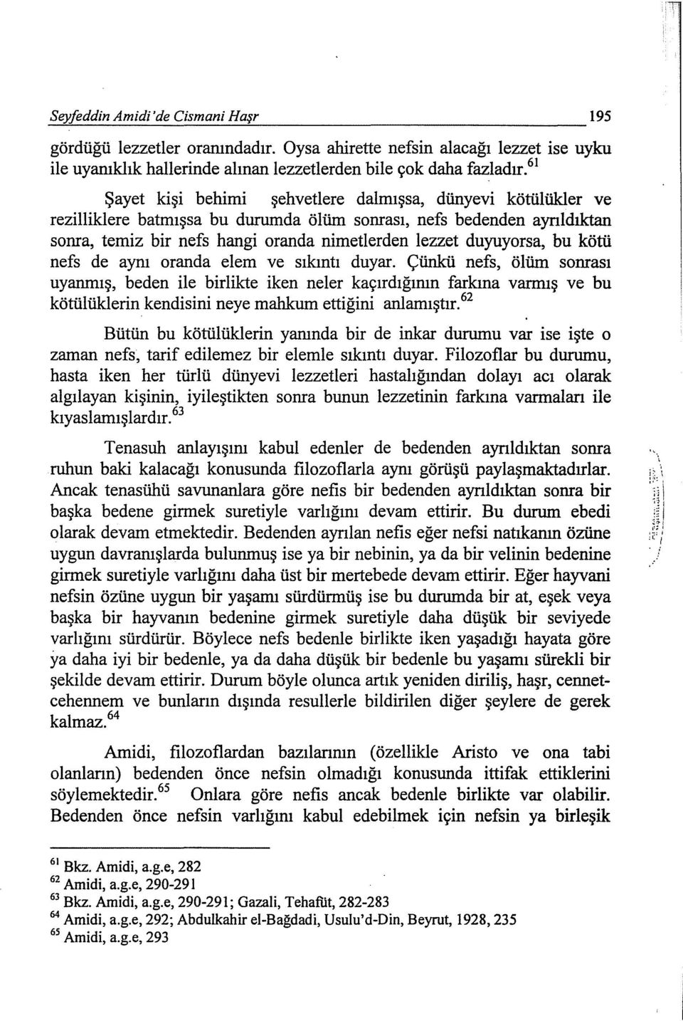 61 Şayet kişi behimi şehvetlere dalmışsa, dünyevi kötülükler ve reziliikiere batmışsa bu durumda ölüm soması, nefs bedenden ayrıldıktan soma, temiz bir nefs hangi oranda nimetlerden lezzet duyuyorsa,