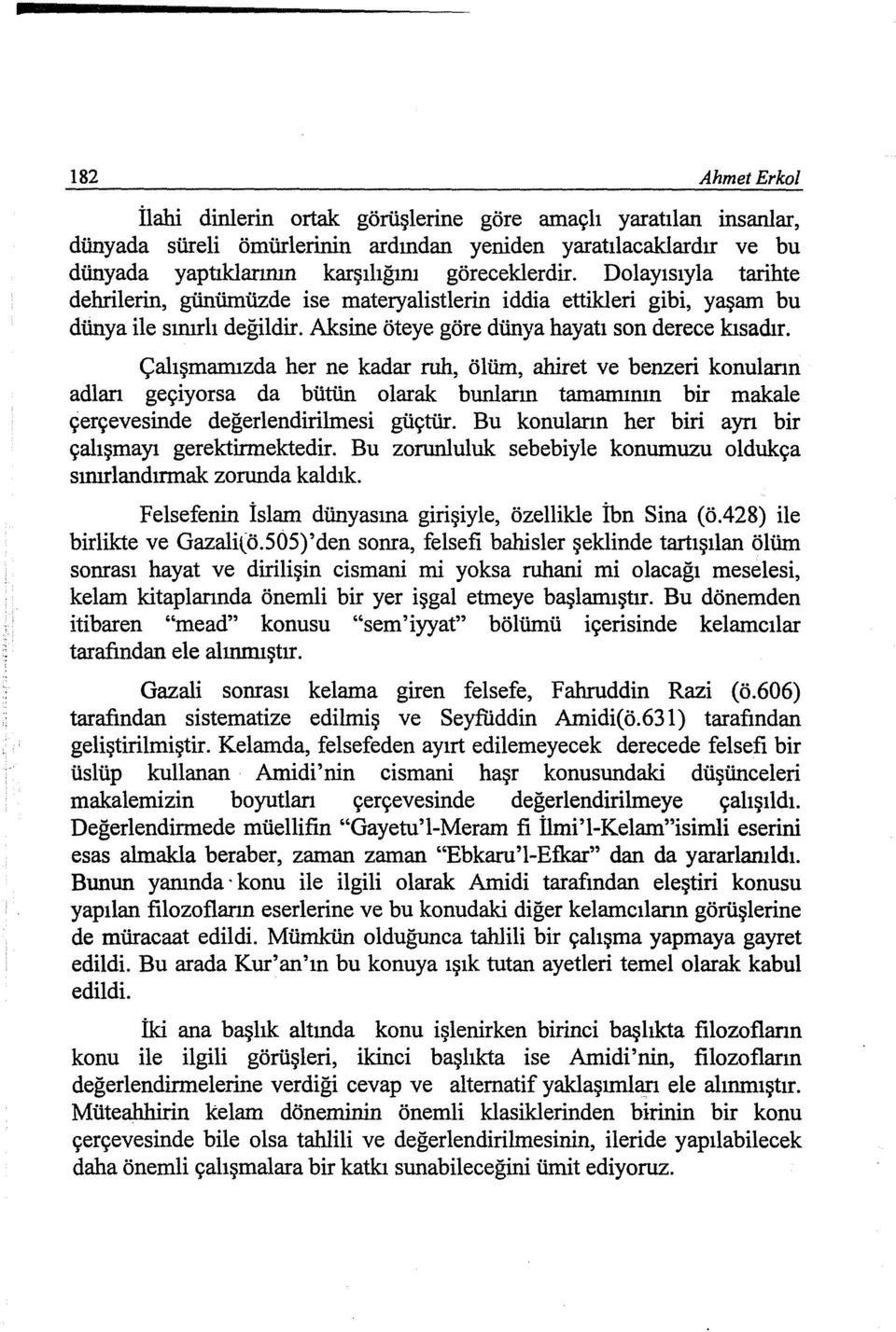 Çalışmamızda her ne kadar ruh, ölüm, ahiret ve benzeri konuların adları geçiyorsa da bütün olarak bunların tamamının bir makale çerçevesinde değerlendirilmesi güçtür.