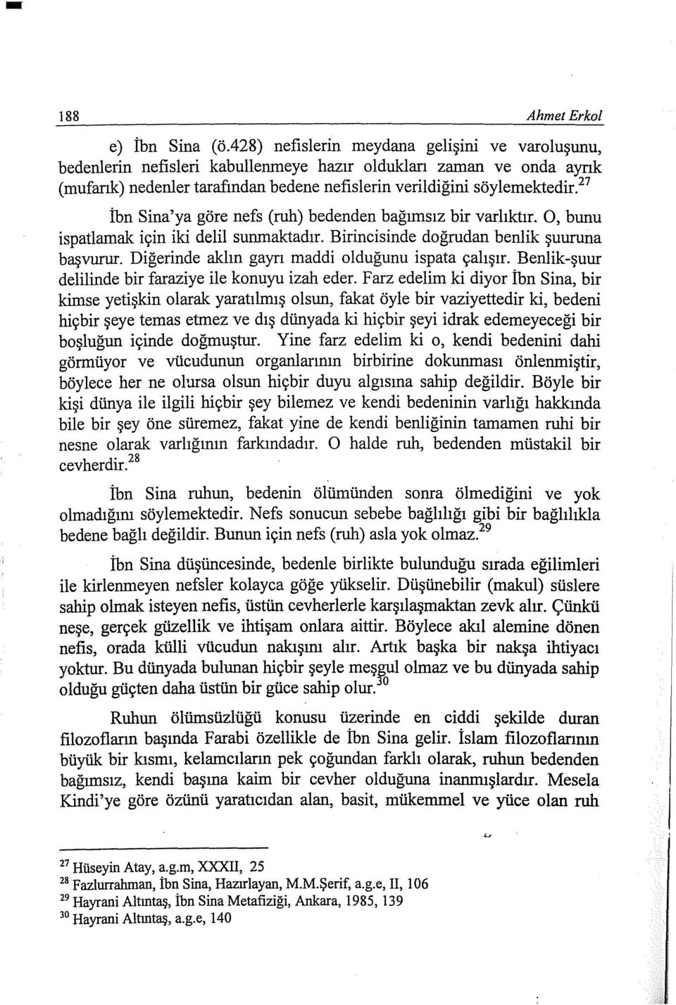 27 İbn Sina'ya göre nefs (ruh) bedenden bağımsız bir varlıktır. O, bunu ispatlamak için iki delil sunmaktadır. Birincisinde doğrudan benlik şuuruna başvurur.