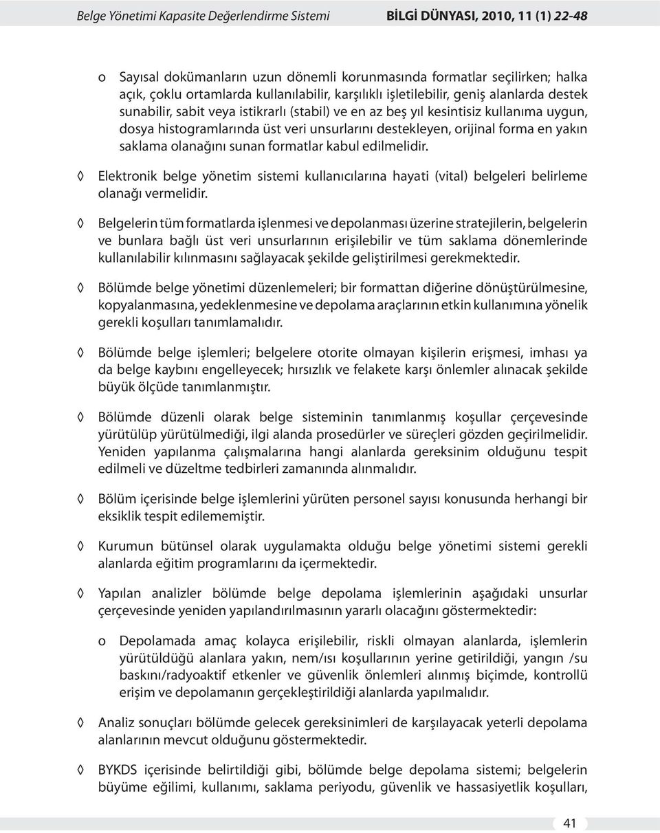 orijinal forma en yakın saklama olanağını sunan formatlar kabul edilmelidir. Elektronik belge yönetim sistemi kullanıcılarına hayati (vital) belgeleri belirleme olanağı vermelidir.