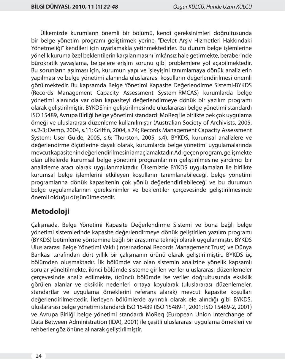 Bu durum belge işlemlerine yönelik kuruma özel beklentilerin karşılanmasını imkânsız hale getirmekte, beraberinde bürokratik yavaşlama, belgelere erişim sorunu gibi problemlere yol açabilmektedir.