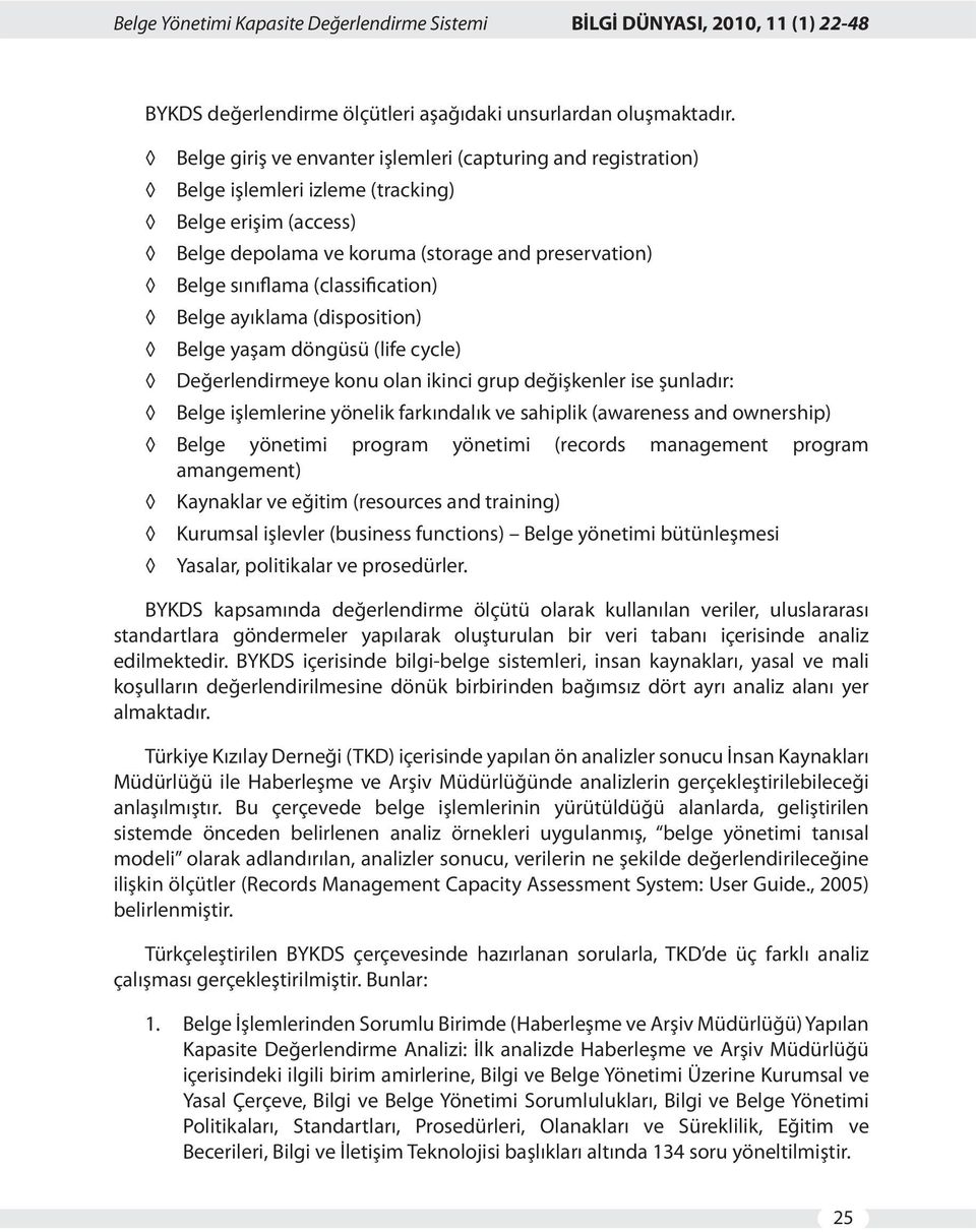 (classification) Belge ayıklama (disposition) Belge yaşam döngüsü (life cycle) Değerlendirmeye konu olan ikinci grup değişkenler ise şunladır: Belge işlemlerine yönelik farkındalık ve sahiplik