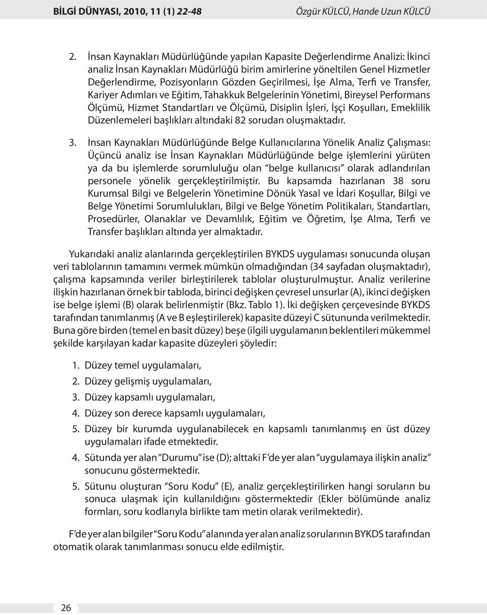 Geçirilmesi, İşe Alma, Terfi ve Transfer, Kariyer Adımları ve Eğitim, Tahakkuk Belgelerinin Yönetimi, Bireysel Performans Ölçümü, Hizmet Standartları ve Ölçümü, Disiplin İşleri, İşçi Koşulları,