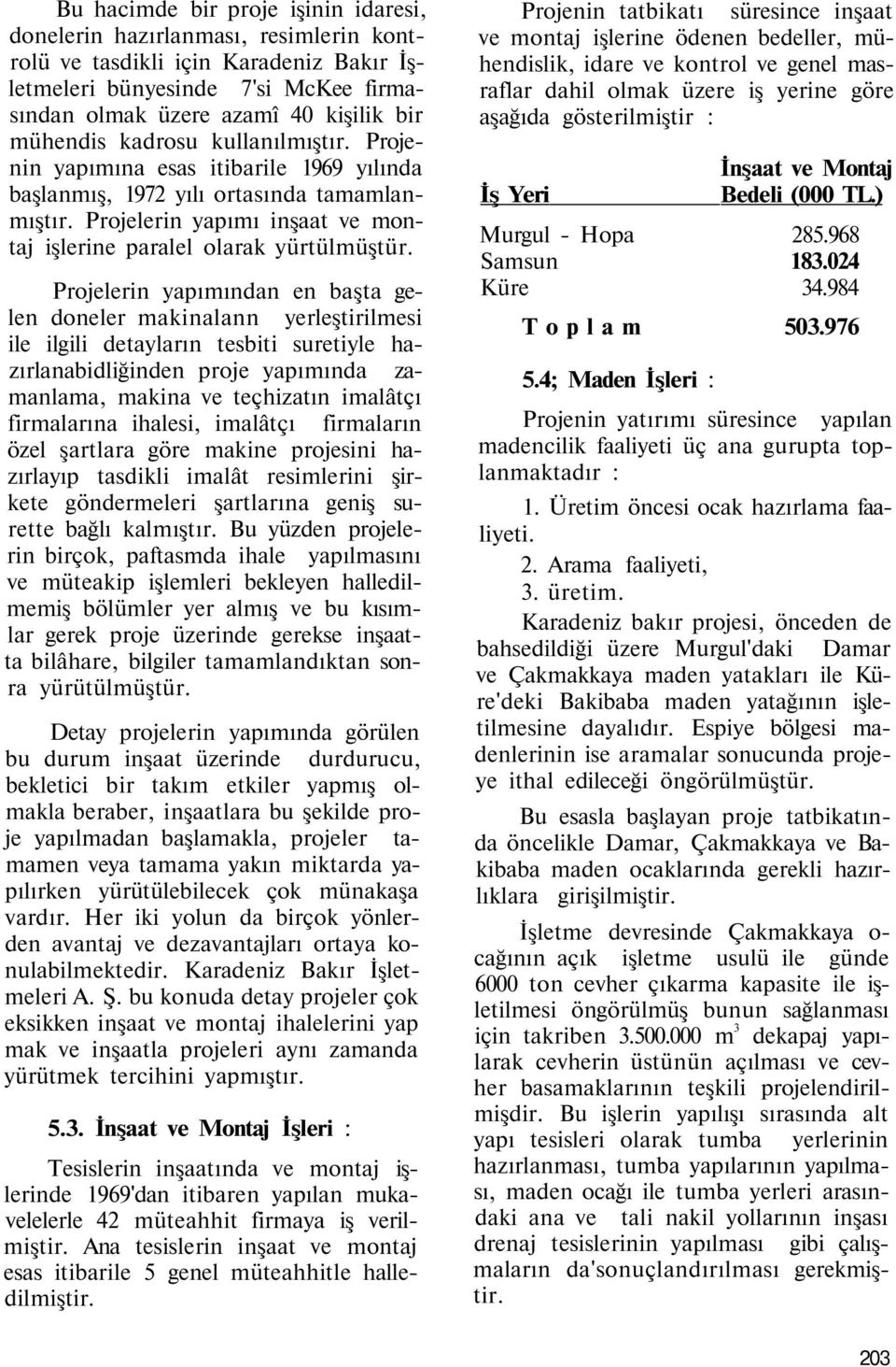 Projelerin yapımından en başta gelen doneler makinalann yerleştirilmesi ile ilgili detayların tesbiti suretiyle hazırlanabidliğinden proje yapımında zamanlama, makina ve teçhizatın imalâtçı