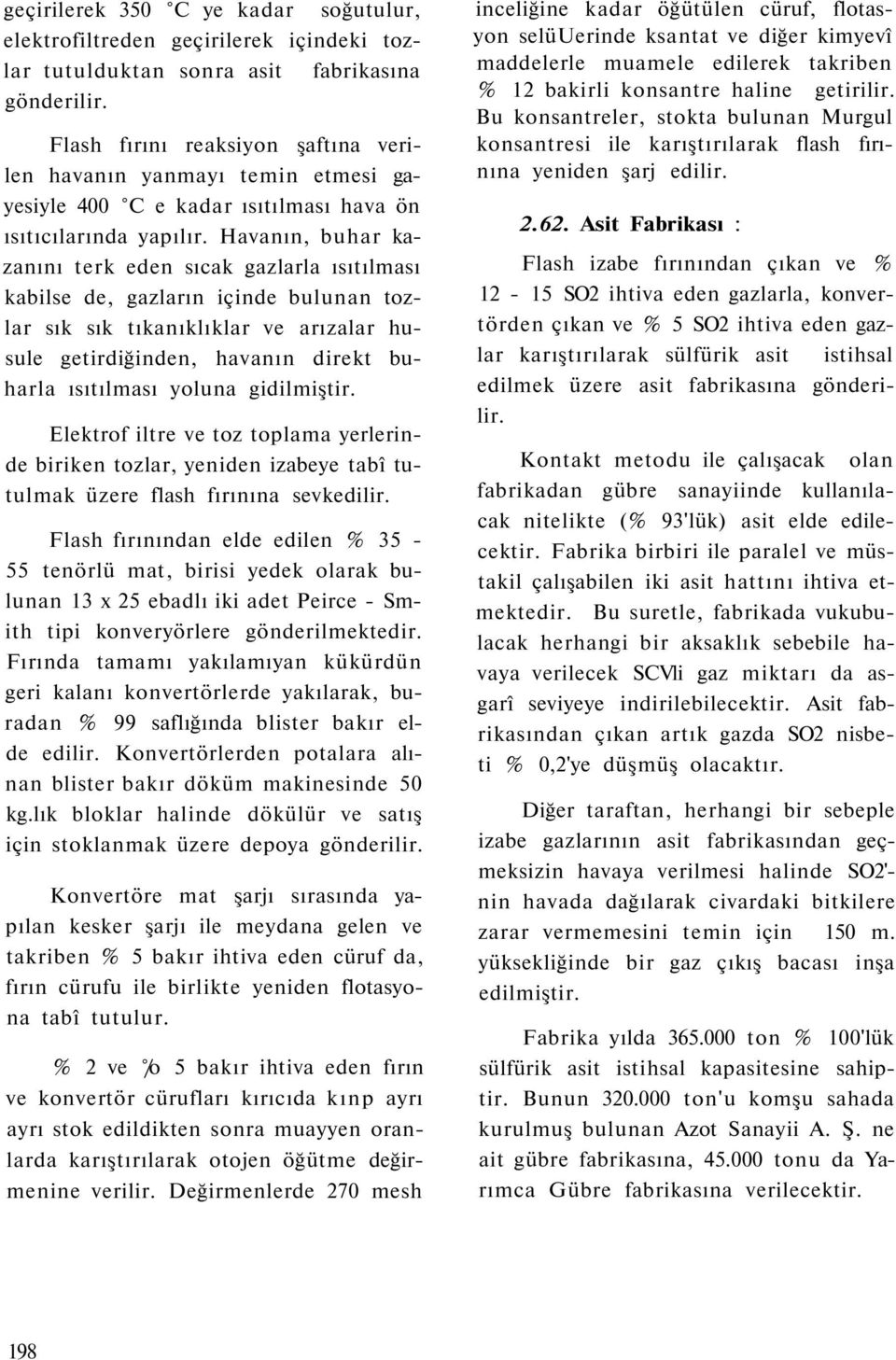 Havanın, buhar kazanını terk eden sıcak gazlarla ısıtılması kabilse de, gazların içinde bulunan tozlar sık sık tıkanıklıklar ve arızalar husule getirdiğinden, havanın direkt buharla ısıtılması yoluna