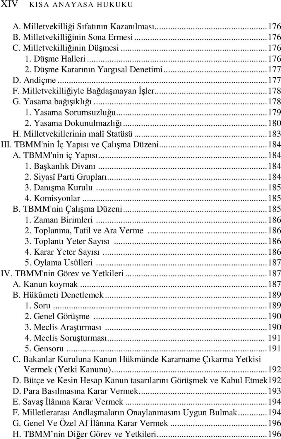 Milletvekillerinin malî Statüsü...183 III. TBMM'nin İç Yapısı ve Çalışma Düzeni...184 A. TBMM'nin iç Yapısı...184 1. Başkanlık Divanı...184 2. Siyasî Parti Grupları...184 3. Danışma Kurulu...185 4.