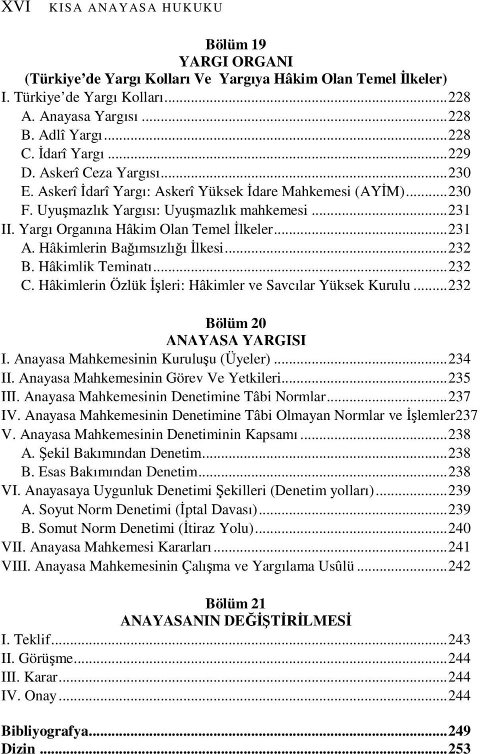 Yargı Organına Hâkim Olan Temel İlkeler...231 A. Hâkimlerin Bağımsızlığı İlkesi...232 B. Hâkimlik Teminatı...232 C. Hâkimlerin Özlük İşleri: Hâkimler ve Savcılar Yüksek Kurulu.