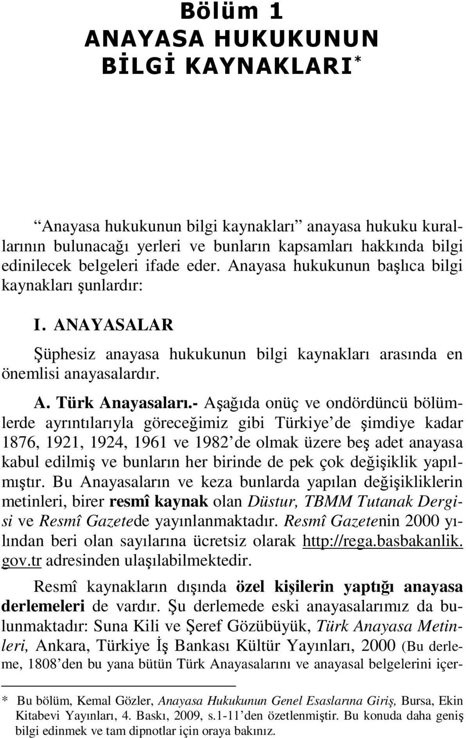 - Aşağıda onüç ve ondördüncü bölümlerde ayrıntılarıyla göreceğimiz gibi Türkiye de şimdiye kadar 1876, 1921, 1924, 1961 ve 1982 de olmak üzere beş adet anayasa kabul edilmiş ve bunların her birinde