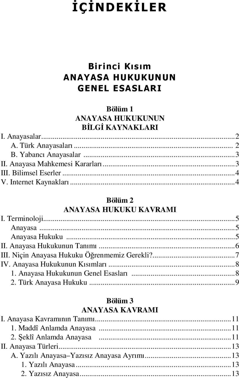 Anayasa Hukukunun Tanımı...6 III. Niçin Anayasa Hukuku Öğrenmemiz Gerekli?...7 IV. Anayasa Hukukunun Kısımları...8 1. Anayasa Hukukunun Genel Esasları...8 2. Türk Anayasa Hukuku.