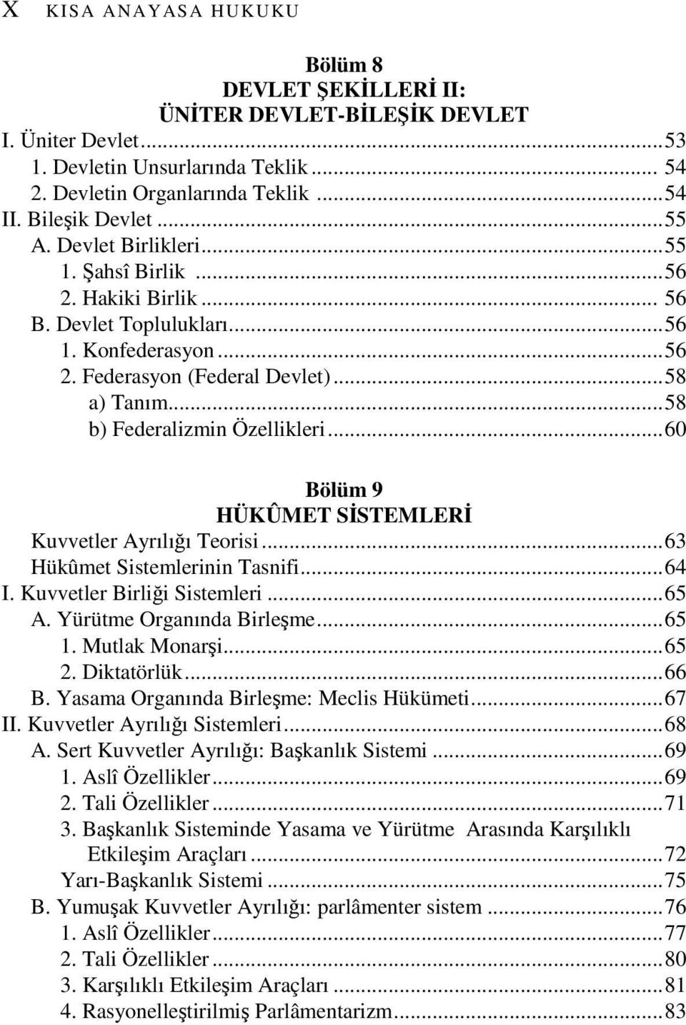 ..58 b) Federalizmin Özellikleri...60 Bölüm 9 HÜKÛMET SİSTEMLERİ Kuvvetler Ayrılığı Teorisi...63 Hükûmet Sistemlerinin Tasnifi...64 I. Kuvvetler Birliği Sistemleri...65 A. Yürütme Organında Birleşme.