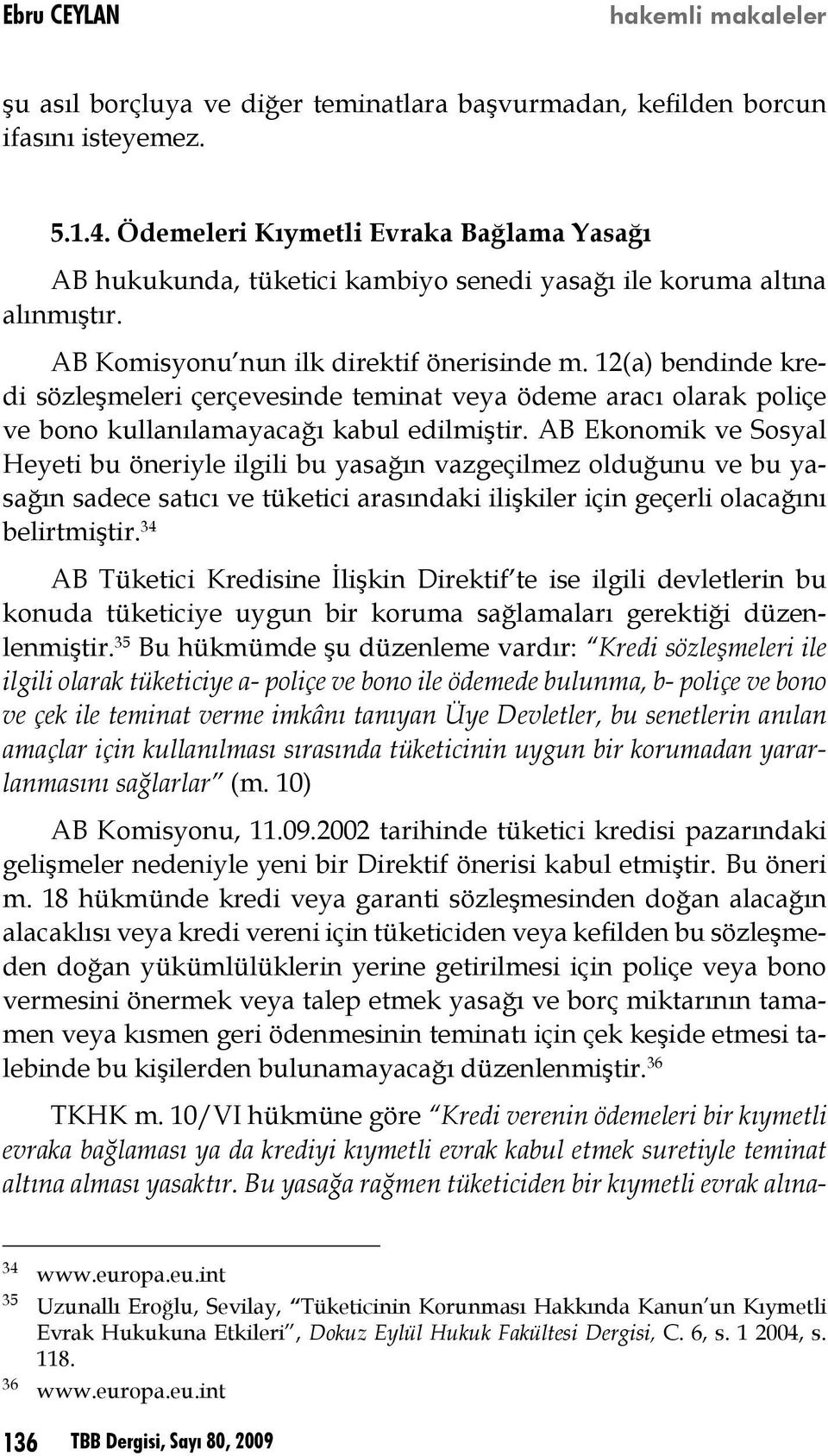 12(a) bendinde kredi sözleşmeleri çerçevesinde teminat veya ödeme aracı olarak poliçe ve bono kullanılamayacağı kabul edilmiştir.