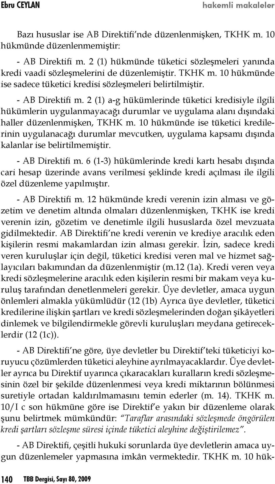 2 (1) a-g hükümlerinde tüketici kredisiyle ilgili hükümlerin uygulanmayacağı durumlar ve uygulama alanı dışındaki haller düzenlenmişken, TKHK m.