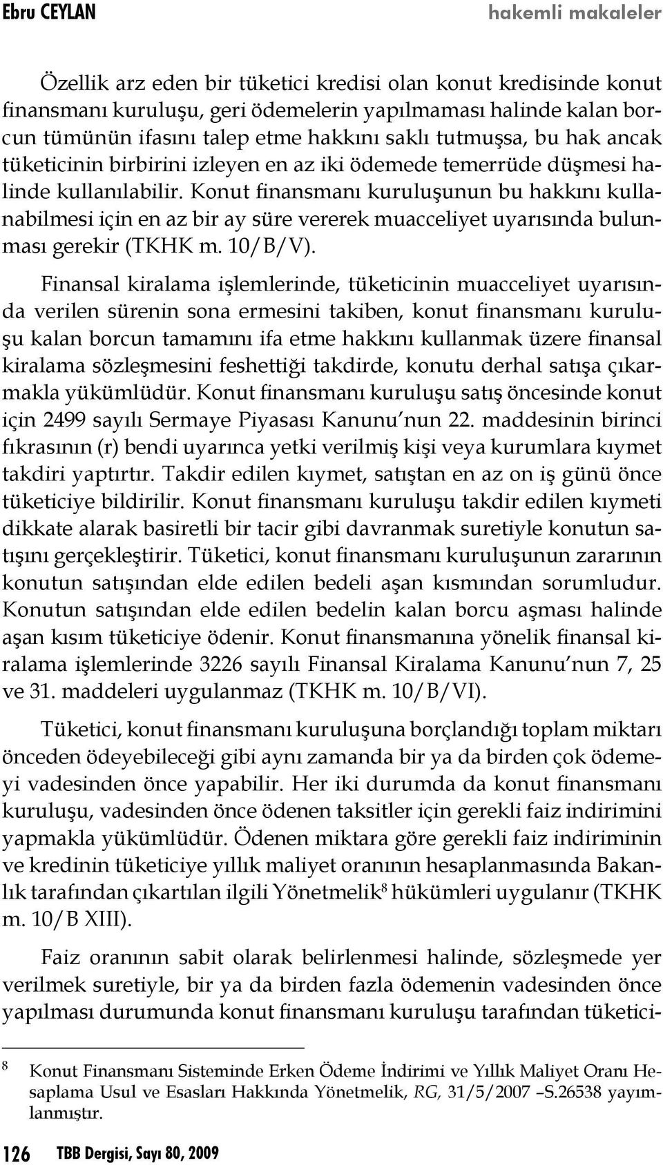 Konut finansmanı kuruluşunun bu hakkını kullanabilmesi için en az bir ay süre vererek muacceliyet uyarısında bulunması gerekir (TKHK m. 10/B/V).