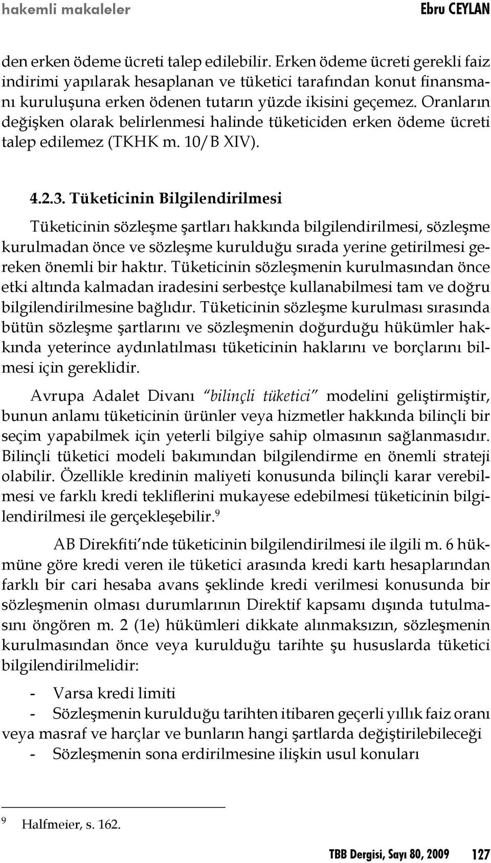 Oranların değişken olarak belirlenmesi halinde tüketiciden erken ödeme ücreti talep edilemez (TKHK m. 10/B XIV). 4.2.3.