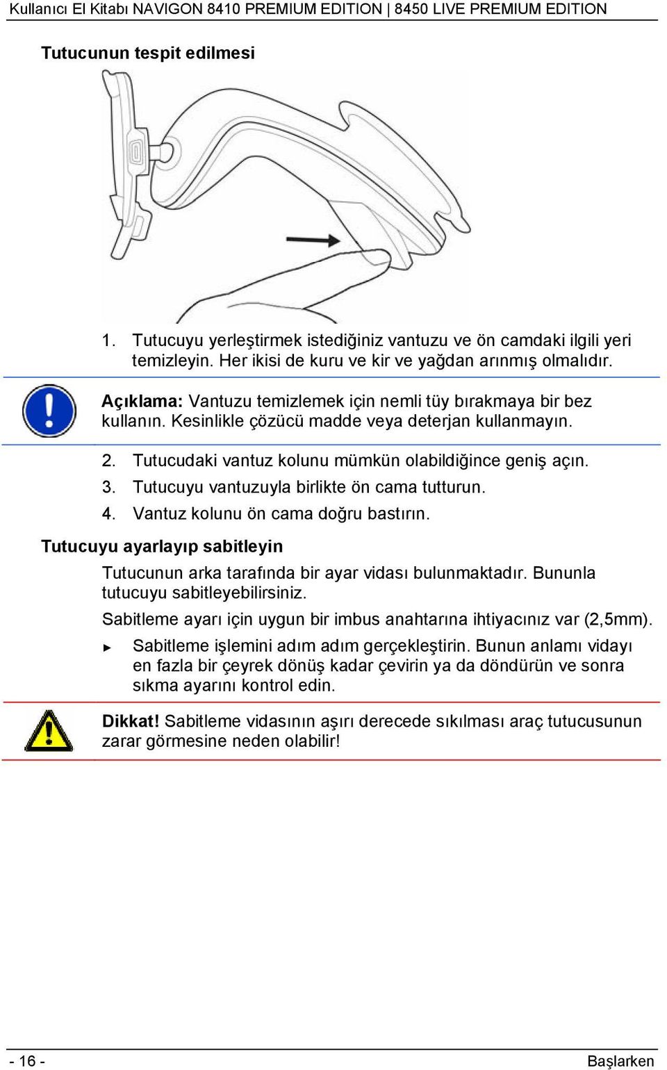 Tutucuyu vantuzuyla birlikte ön cama tutturun. 4. Vantuz kolunu ön cama doğru bastırın. Tutucuyu ayarlayıp sabitleyin Tutucunun arka tarafında bir ayar vidası bulunmaktadır.