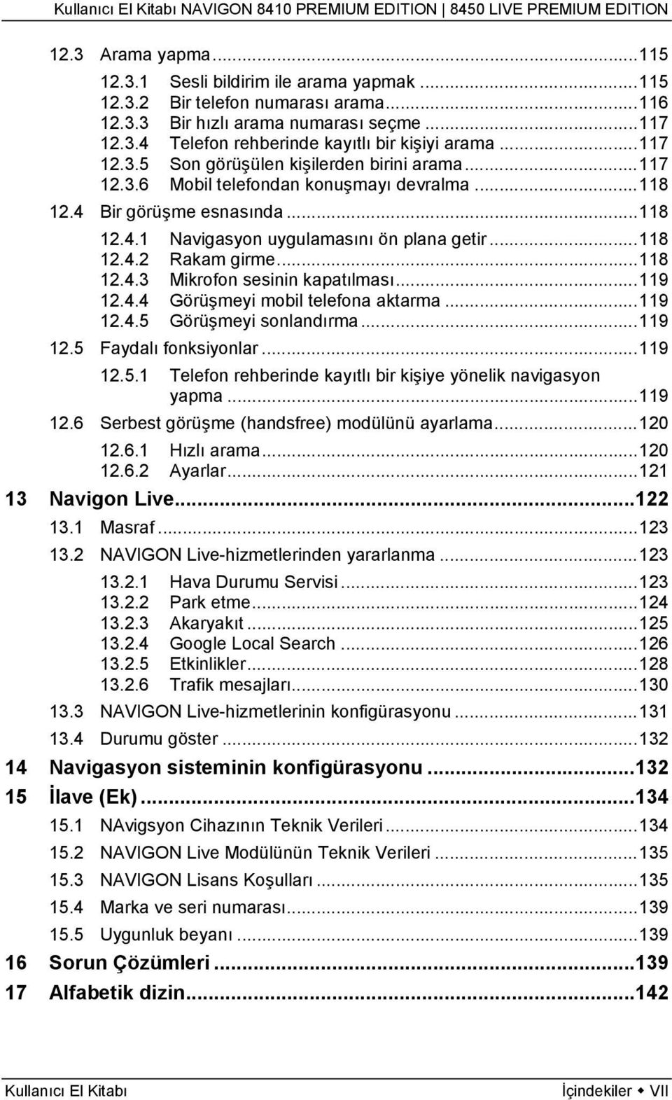 ..118 12.4.3 Mikrofon sesinin kapatılması...119 12.4.4 Görüşmeyi mobil telefona aktarma...119 12.4.5 Görüşmeyi sonlandırma...119 12.5 Faydalı fonksiyonlar...119 12.5.1 Telefon rehberinde kayıtlı bir kişiye yönelik navigasyon yapma.