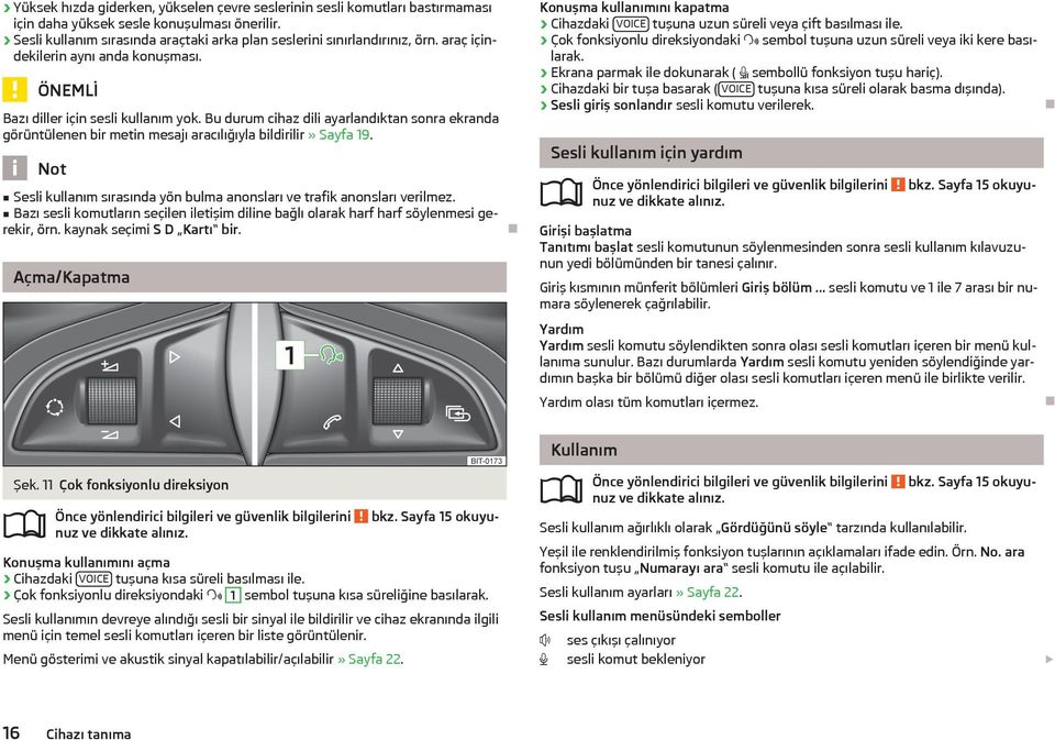 Not Sesli kullanım sırasında yön bulma anonsları ve trafik anonsları verilmez. Bazı sesli komutların seçilen iletişim diline bağlı olarak harf harf söylenmesi gerekir, örn.