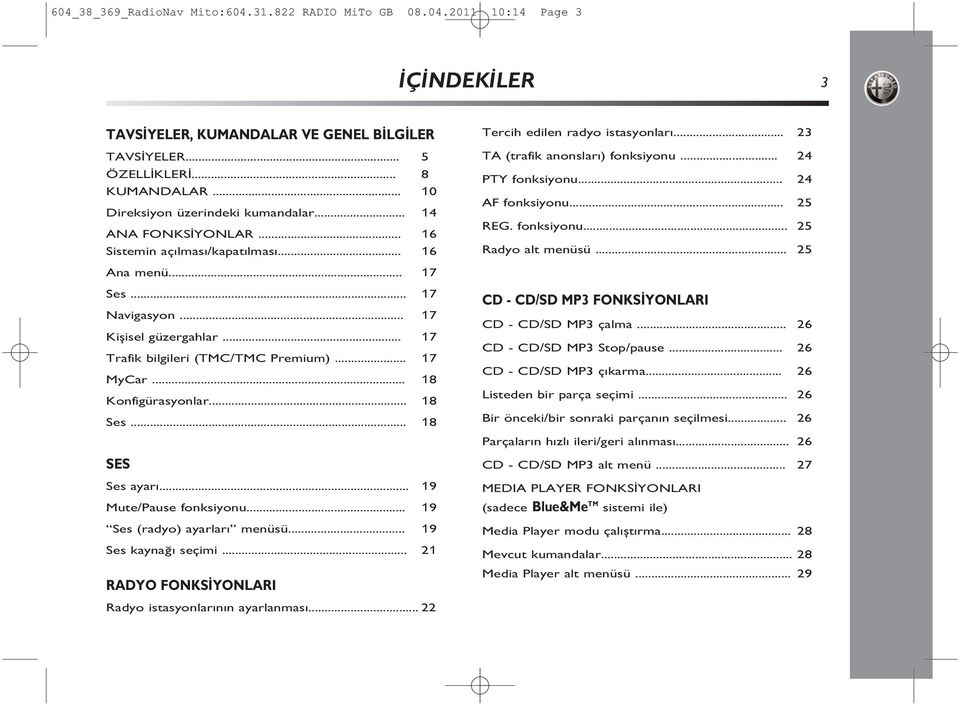 .. 24 AF fonksiyonu... 25 REG. fonksiyonu... 25 Radyo alt menüsü... 25 Ana menü... 17 Ses... 17 Navigasyon... 17 Kişisel güzergahlar... 17 Trafik bilgileri (TMC/TMC Premium)... 17 MyCar.