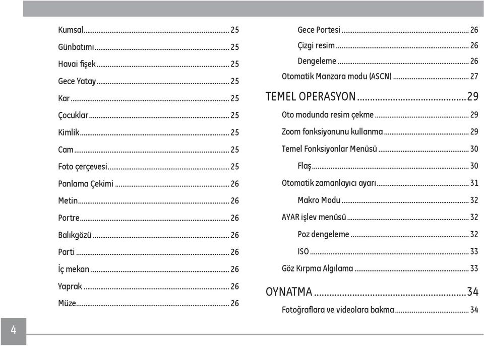 .. 26 Otomatik Manzara modu (ASCN)... 27 TEMEL OPERASYON...29 Oto modunda resim çekme... 29 Zoom fonksiyonunu kullanma... 29 Temel Fonksiyonlar Menüsü... 30 Flaş.