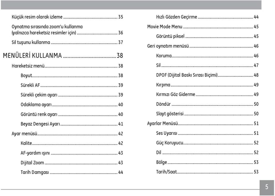 .. 43 Dijital Zoom... 43 Tarih Damgası... 44 Hızlı Gözden Geçirme... 44 Movie Mode Menu... 45 Görüntü piksel... 45 Geri oynatım menüsü... 46 Koruma... 46 Sil.