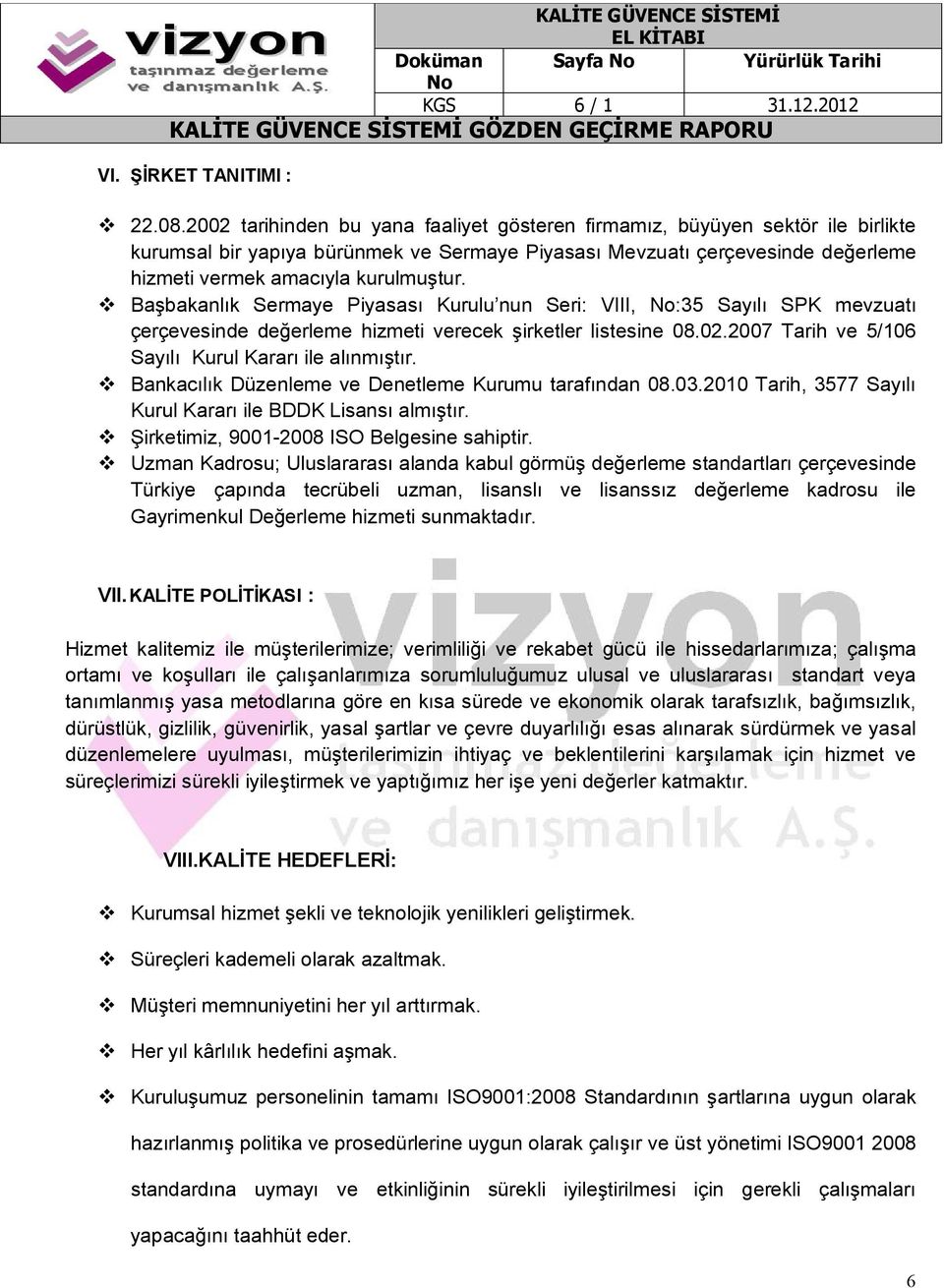 Başbakanlık Sermaye Piyasası Kurulu nun Seri: VIII, :35 Sayılı SPK mevzuatı çerçevesinde değerleme hizmeti verecek şirketler listesine 08.02.2007 Tarih ve 5/106 Sayılı Kurul Kararı ile alınmıştır.