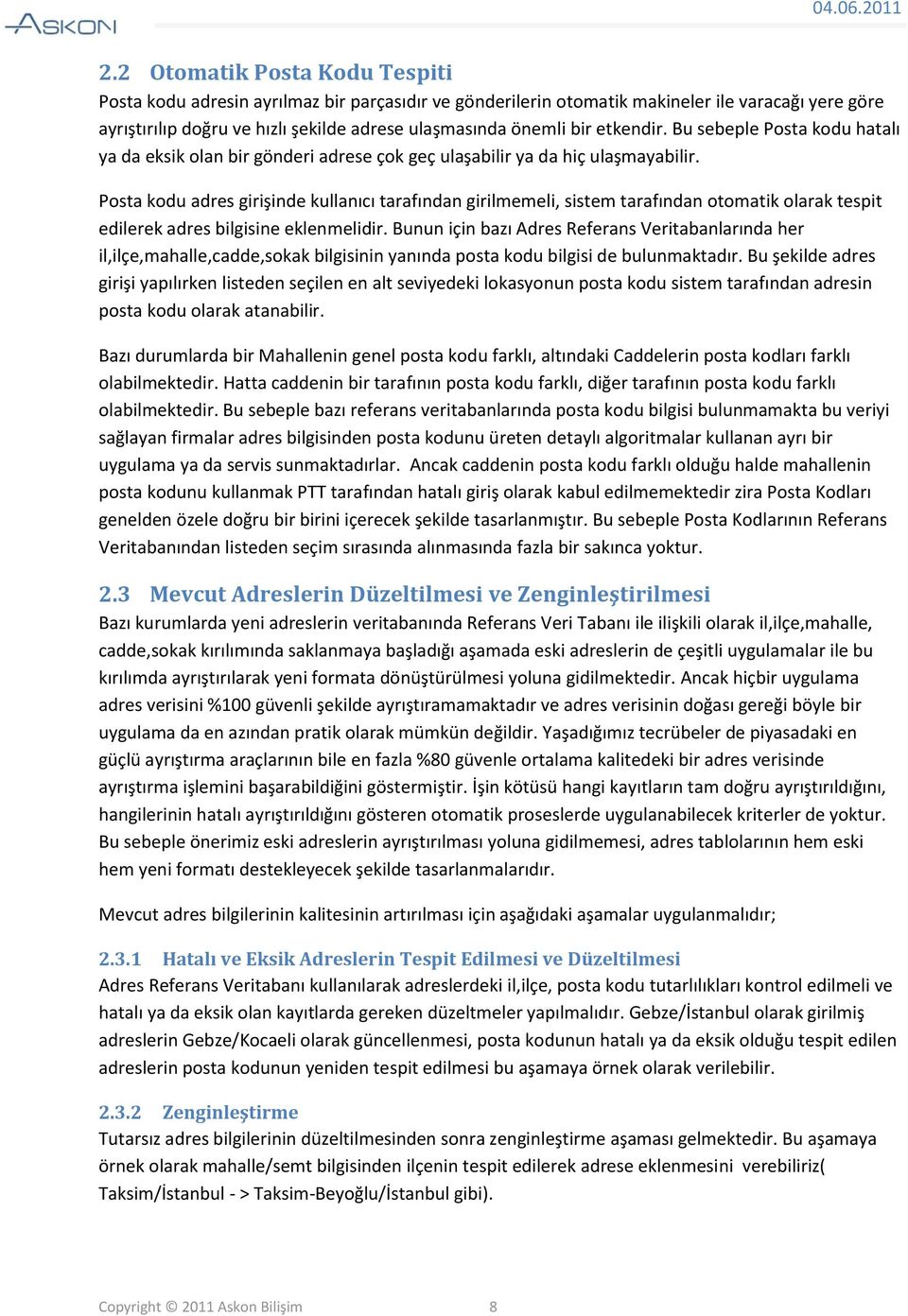 Posta kodu adres girişinde kullanıcı tarafından girilmemeli, sistem tarafından otomatik olarak tespit edilerek adres bilgisine eklenmelidir.