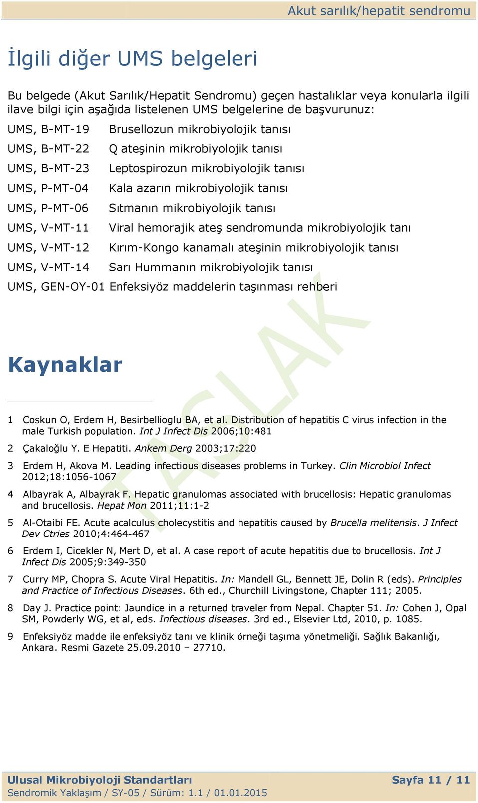 azarın mikrobiyolojik tanısı Sıtmanın mikrobiyolojik tanısı Viral hemorajik ateģ sendromunda mikrobiyolojik tanı Kırım-Kongo kanamalı ateģinin mikrobiyolojik tanısı Sarı Hummanın mikrobiyolojik