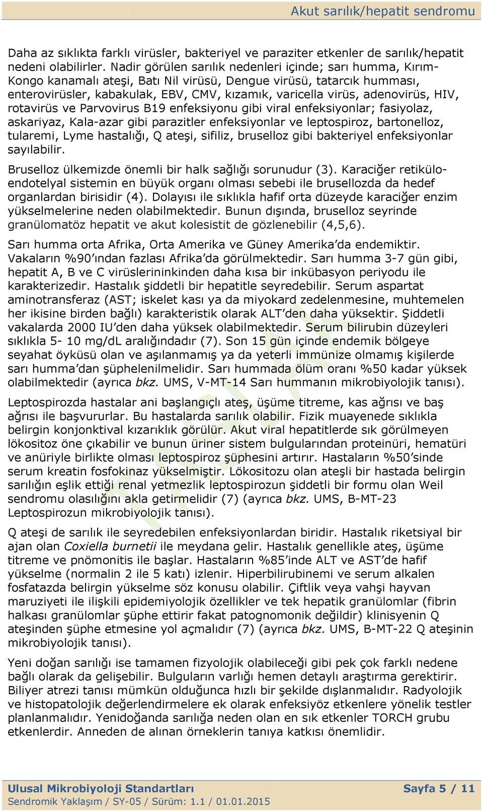 adenovirüs, HIV, rotavirüs ve Parvovirus B19 enfeksiyonu gibi viral enfeksiyonlar; fasiyolaz, askariyaz, Kala-azar gibi parazitler enfeksiyonlar ve leptospiroz, bartonelloz, tularemi, Lyme hastalığı,