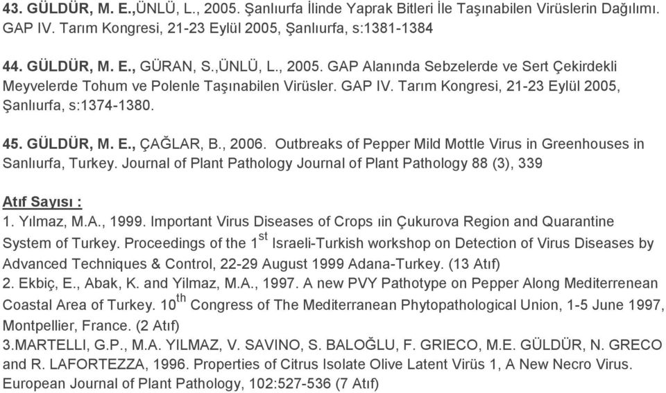 , 2006. Outbreaks of Pepper Mild Mottle Virus in Greenhouses in Sanlıurfa, Turkey. Journal of Plant Pathology Journal of Plant Pathology 88 (3), 339 Atıf Sayısı : 1. Yılmaz, M.A., 1999.