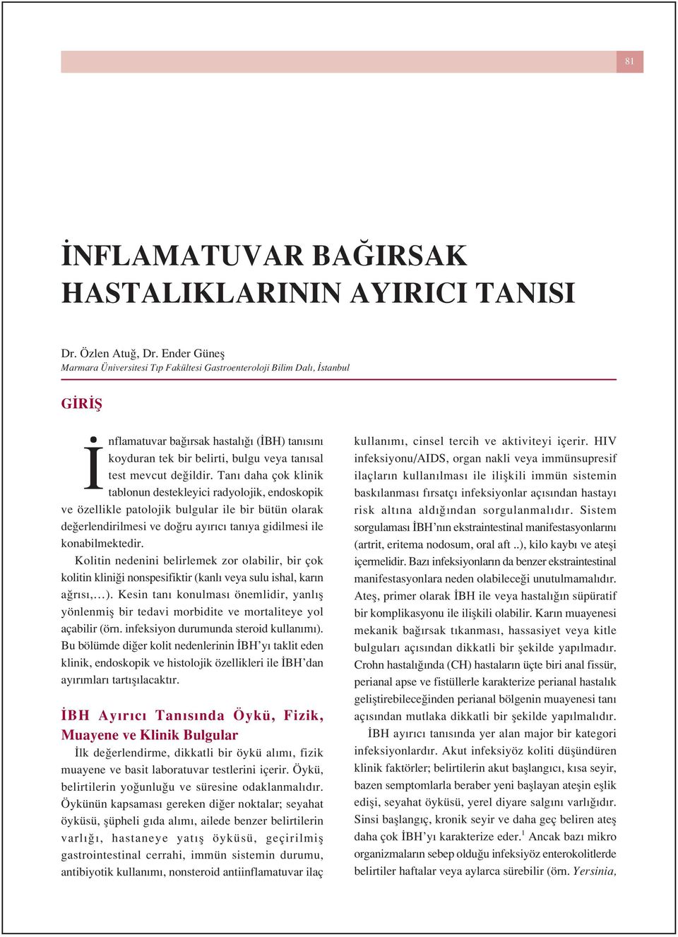 Tan daha çok klinik tablonun destekleyici radyolojik, endoskopik ve özellikle patolojik bulgular ile bir bütün olarak de erlendirilmesi ve do ru ay r c tan ya gidilmesi ile konabilmektedir.