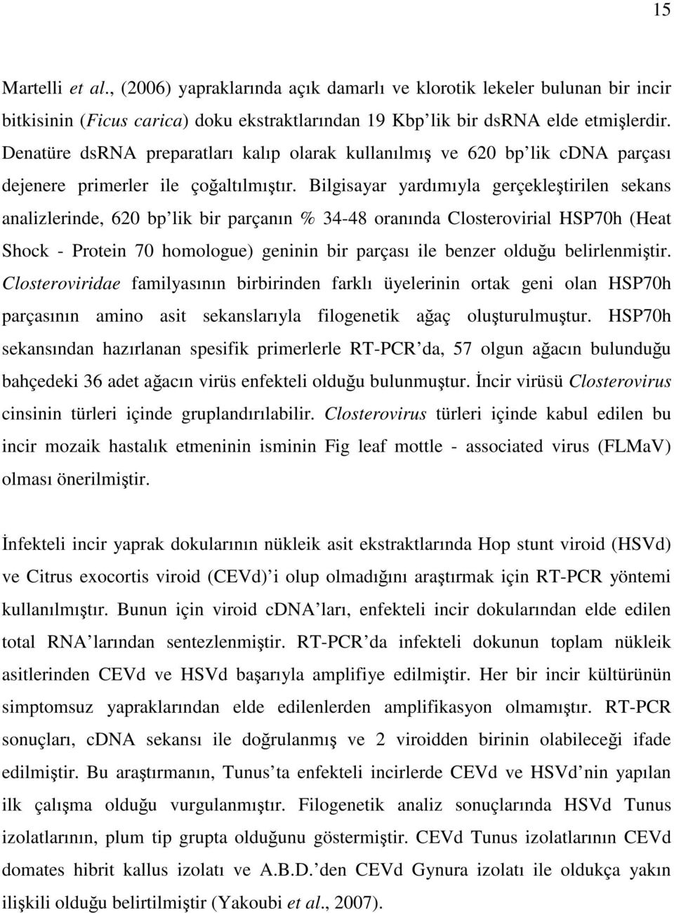 Bilgisayar yardımıyla gerçekleştirilen sekans analizlerinde, 620 bp lik bir parçanın % 34-48 oranında Closterovirial HSP70h (Heat Shock - Protein 70 homologue) geninin bir parçası ile benzer olduğu