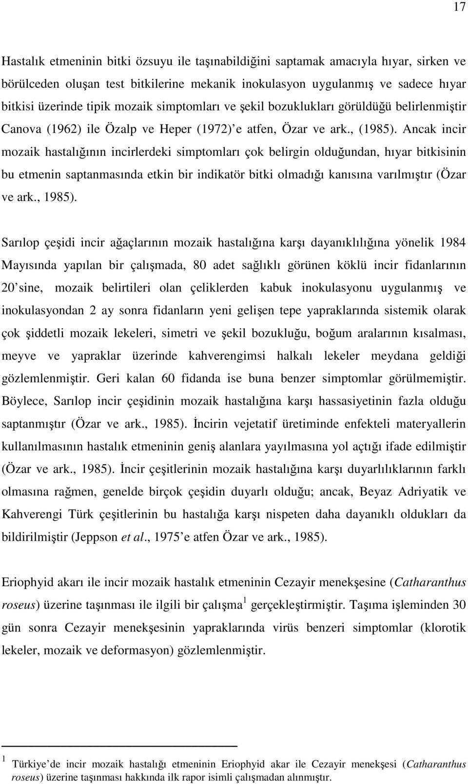 Ancak incir mozaik hastalığının incirlerdeki simptomları çok belirgin olduğundan, hıyar bitkisinin bu etmenin saptanmasında etkin bir indikatör bitki olmadığı kanısına varılmıştır (Özar ve ark.