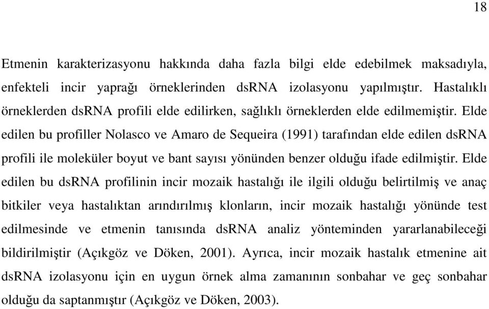 Elde edilen bu profiller Nolasco ve Amaro de Sequeira (1991) tarafından elde edilen dsrna profili ile moleküler boyut ve bant sayısı yönünden benzer olduğu ifade edilmiştir.